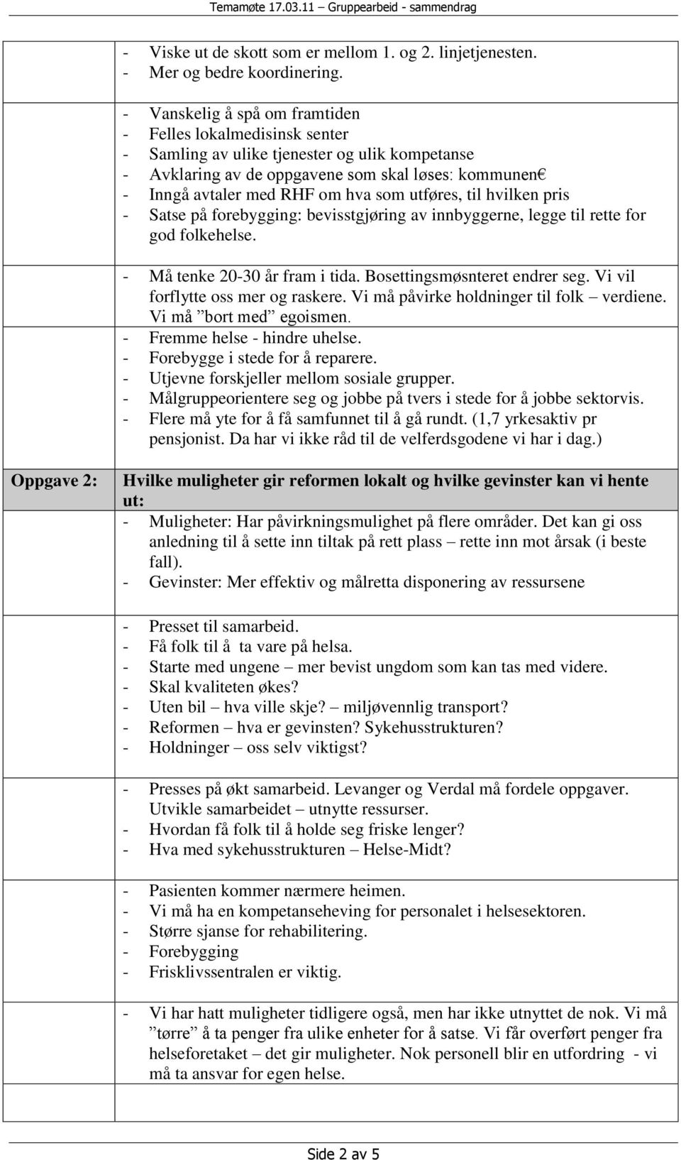 utføres, til hvilken pris - Satse på forebygging: bevisstgjøring av innbyggerne, legge til rette for god folkehelse. - Må tenke 20-30 år fram i tida. Bosettingsmøsnteret endrer seg.