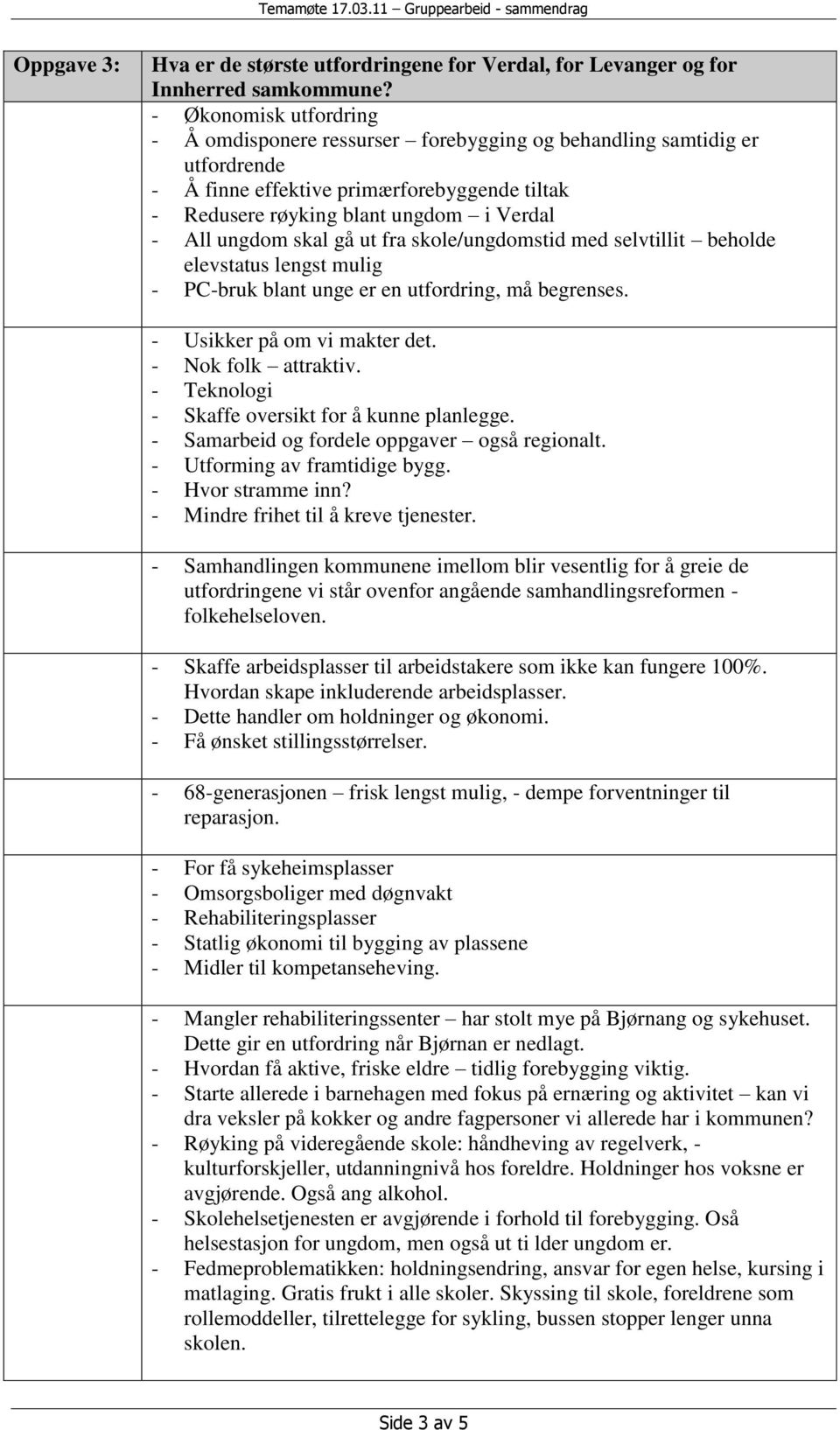 skal gå ut fra skole/ungdomstid med selvtillit beholde elevstatus lengst mulig - PC-bruk blant unge er en utfordring, må begrenses. - Usikker på om vi makter det. - Nok folk attraktiv.