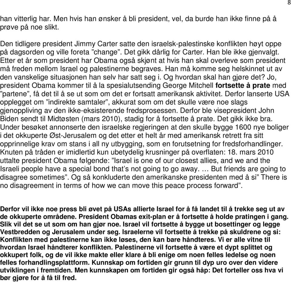 Etter et år som president har Obama også skjønt at hvis han skal overleve som president må freden mellom Israel og palestinerne begraves.