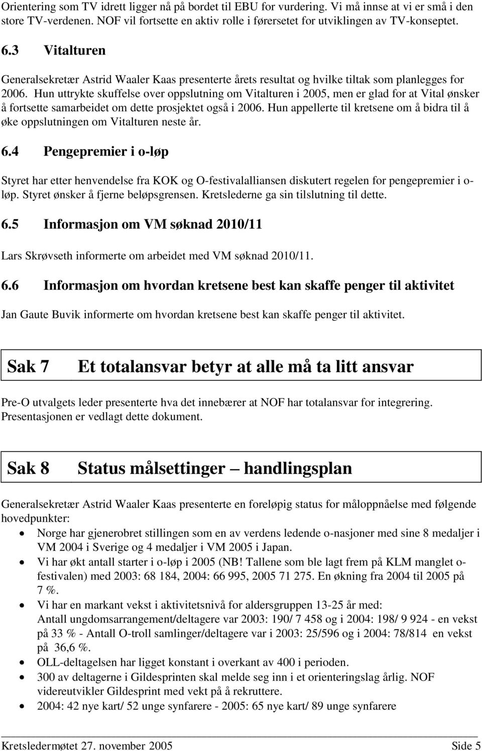 Hun uttrykte skuffelse over oppslutning om Vitalturen i 2005, men er glad for at Vital ønsker å fortsette samarbeidet om dette prosjektet også i 2006.