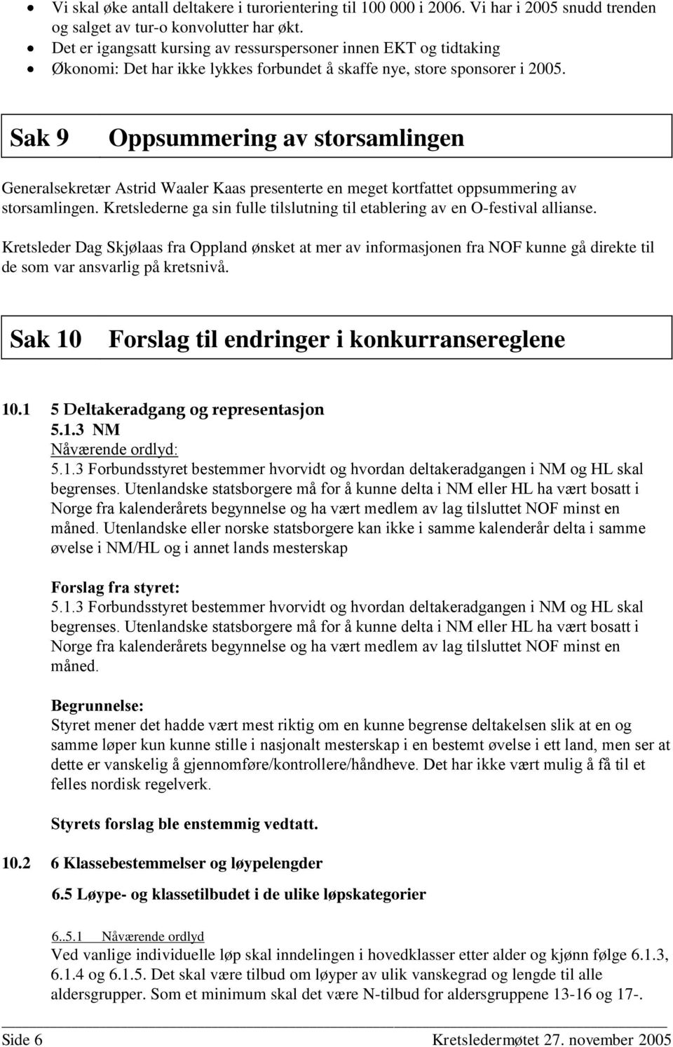 Sak 9 Oppsummering av storsamlingen Generalsekretær Astrid Waaler Kaas presenterte en meget kortfattet oppsummering av storsamlingen.