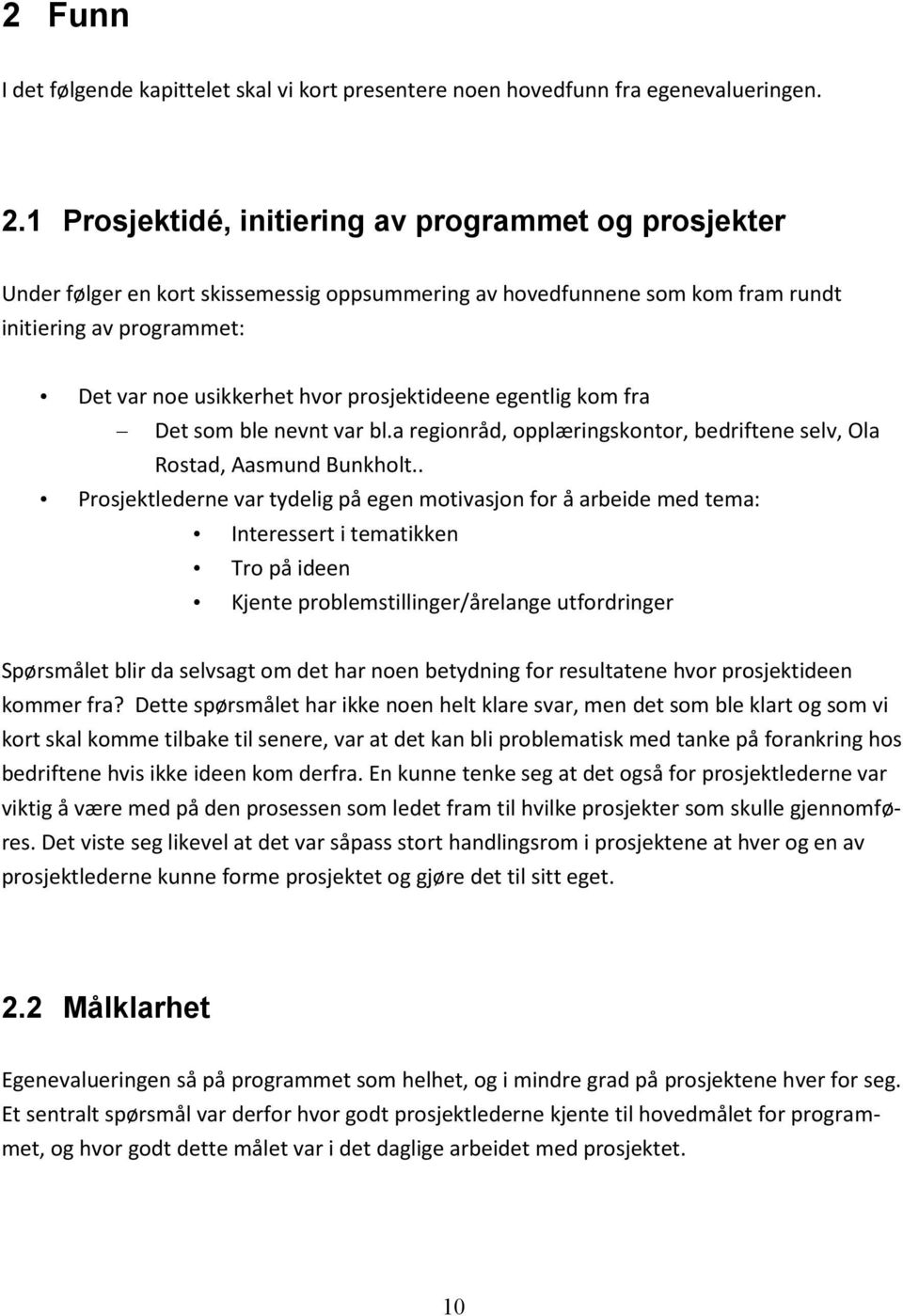 prosjektideene egentlig kom fra Det som ble nevnt var bl.a regionråd, opplæringskontor, bedriftene selv, Ola Rostad, Aasmund Bunkholt.