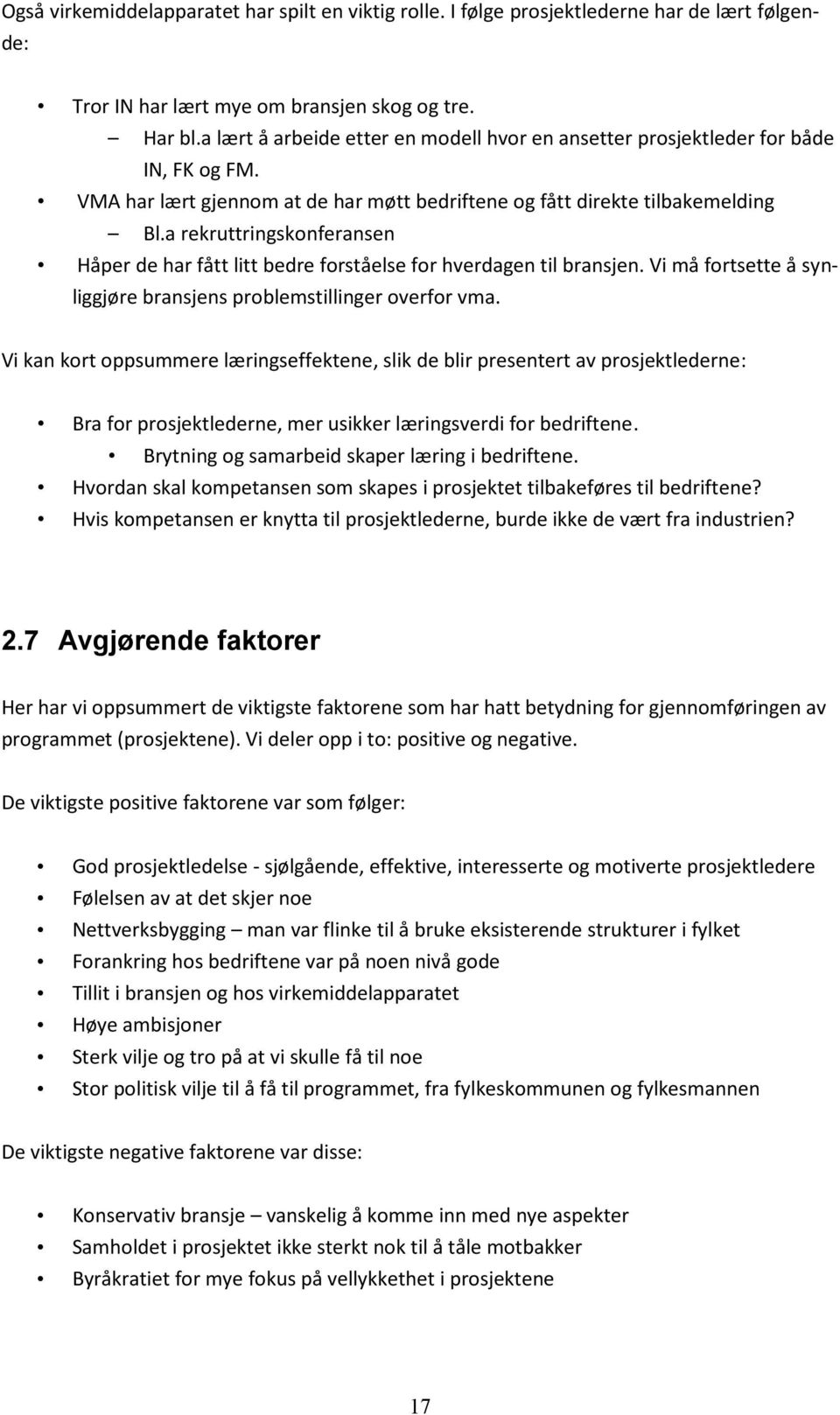 a rekruttringskonferansen Håper de har fått litt bedre forståelse for hverdagen til bransjen. Vi må fortsette å synliggjøre bransjens problemstillinger overfor vma.