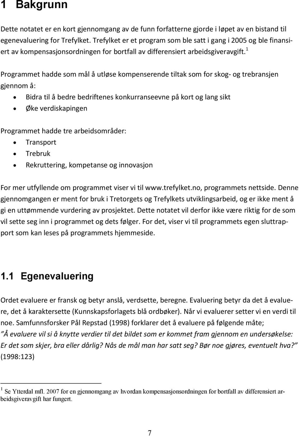 1 Programmet hadde som mål å utløse kompenserende tiltak som for skog- og trebransjen gjennom å: Bidra til å bedre bedriftenes konkurranseevne på kort og lang sikt Øke verdiskapingen Programmet hadde