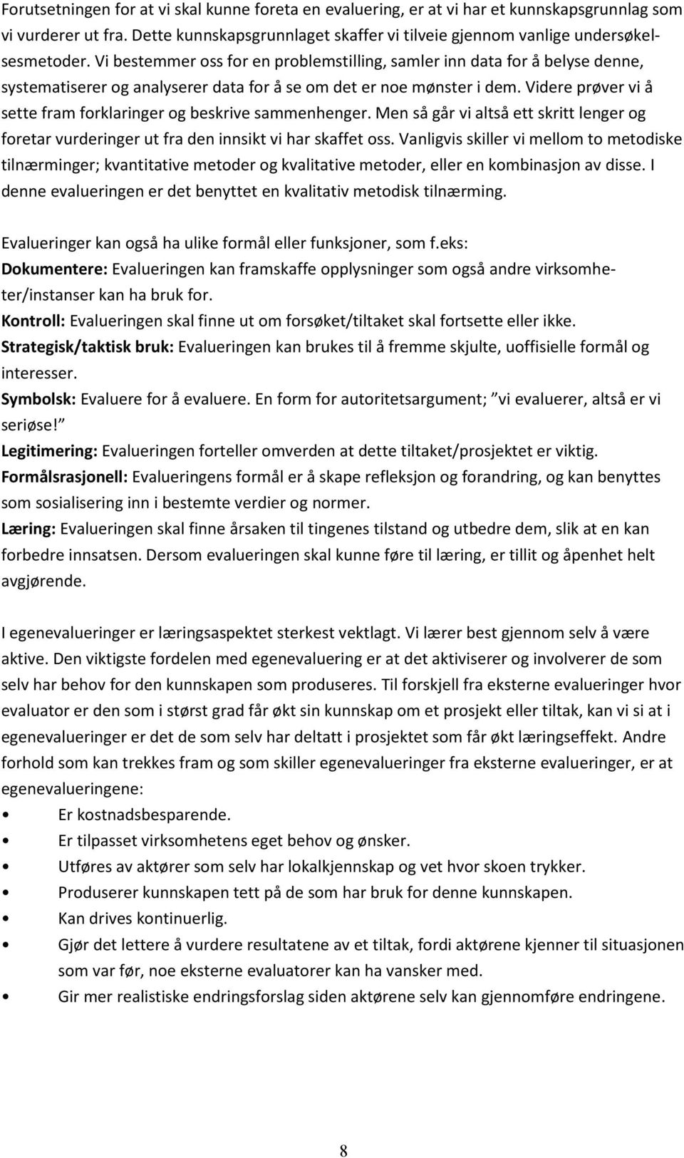 Videre prøver vi å sette fram forklaringer og beskrive sammenhenger. Men så går vi altså ett skritt lenger og foretar vurderinger ut fra den innsikt vi har skaffet oss.