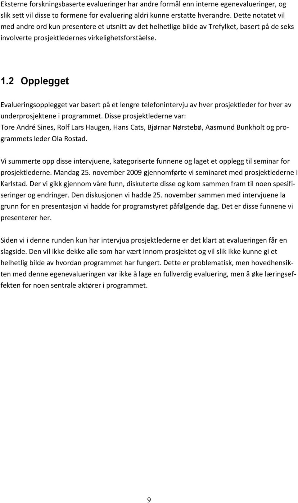 2 Opplegget Evalueringsopplegget var basert på et lengre telefonintervju av hver prosjektleder for hver av underprosjektene i programmet.