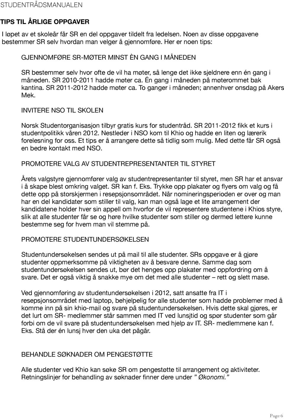 Én gang i måneden på møterommet bak kantina. SR 2011-2012 hadde møter ca. To ganger i måneden; annenhver onsdag på Akers Mek.