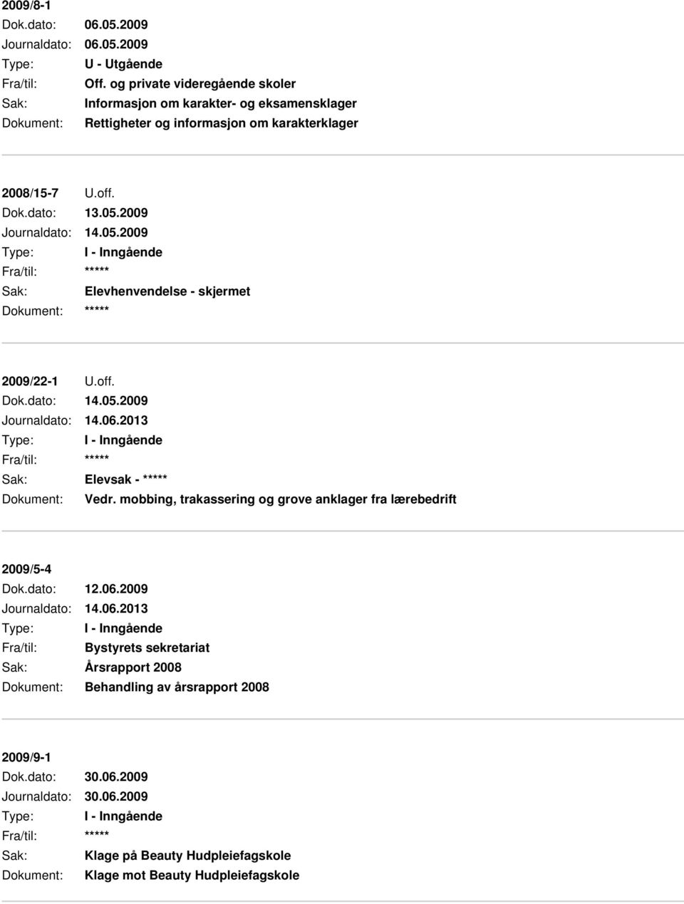 2009 Journaldato: 14.05.2009 Sak: Elevhenvendelse - skjermet Dokument: ***** 2009/22-1 U.off. Dok.dato: 14.05.2009 Journaldato: 14.06.2013 Sak: Elevsak - ***** Dokument: Vedr.