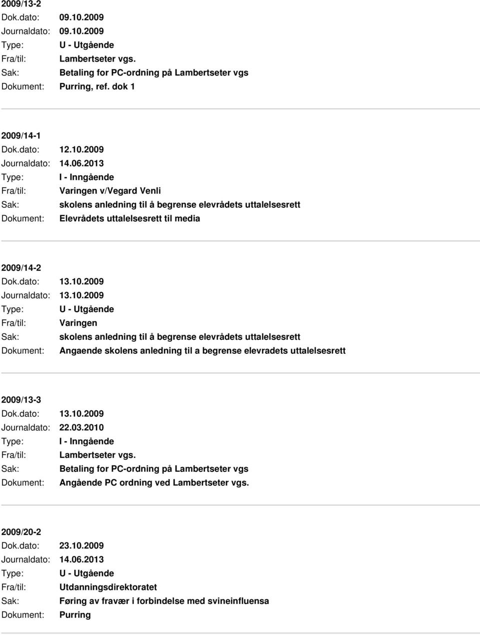 10.2009 Fra/til: Varingen Sak: skolens anledning til å begrense elevrådets uttalelsesrett Dokument: Angaende skolens anledning til a begrense elevradets uttalelsesrett 2009/13-3 Dok.dato: 13.10.2009 Journaldato: 22.