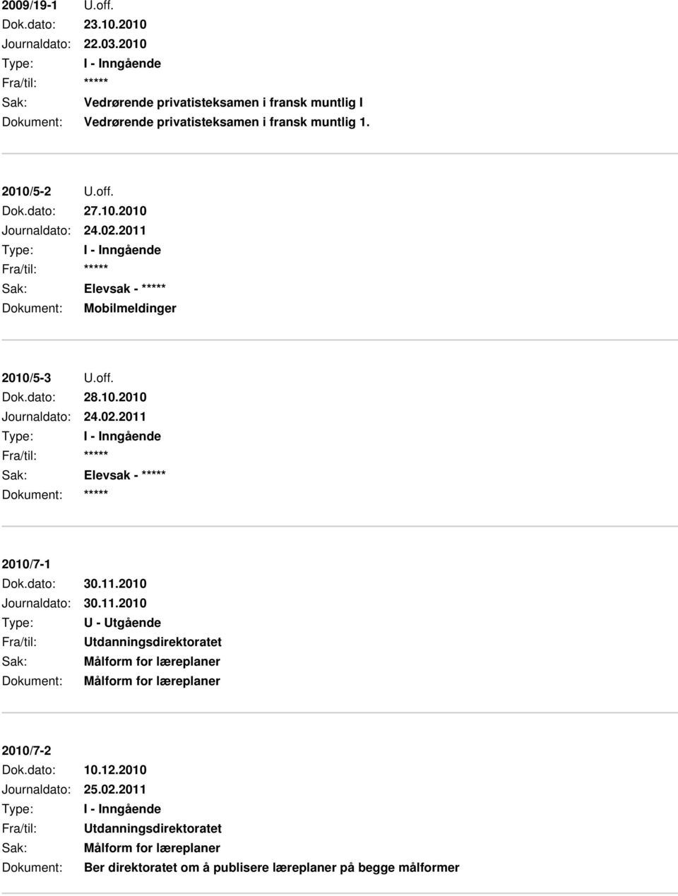 dato: 30.11.2010 Journaldato: 30.11.2010 Fra/til: Utdanningsdirektoratet Sak: Målform for læreplaner Dokument: Målform for læreplaner 2010/7-2 Dok.dato: 10.12.