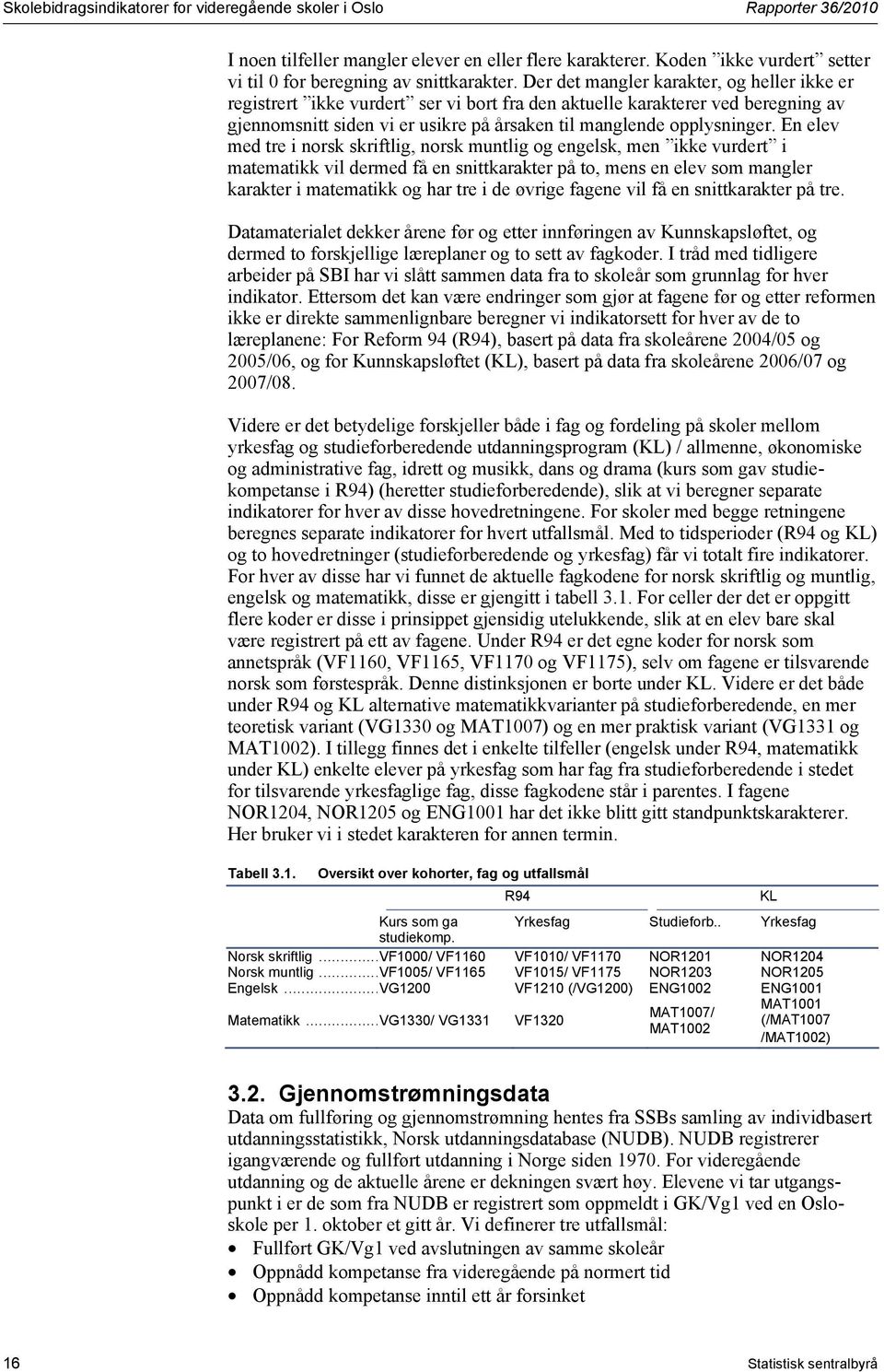 En elev med tre i norsk skriftlig, norsk muntlig og engelsk, men ikke vurdert i matematikk vil dermed få en snittkarakter på to, mens en elev som mangler karakter i matematikk og har tre i de øvrige