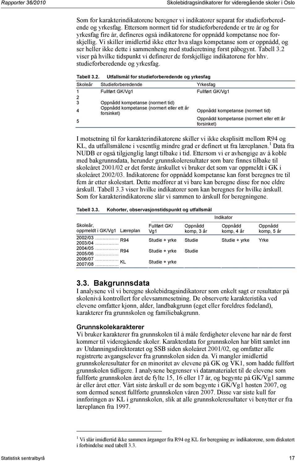 Vi skiller imidlertid ikke etter hva slags kompetanse som er oppnådd, og ser heller ikke dette i sammenheng med studieretning først påbegynt. Tabell 3.