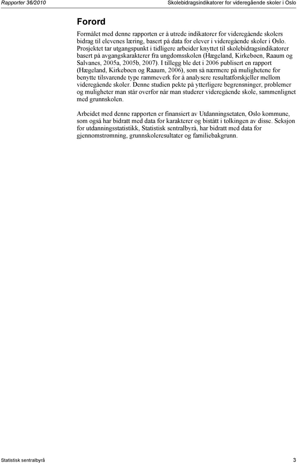 Prosjektet tar utgangspunkt i tidligere arbeider knyttet til skolebidragsindikatorer basert på avgangskarakterer fra ungdomsskolen (Hægeland, Kirkebøen, Raaum og Salvanes, 2005a, 2005b, 2007).