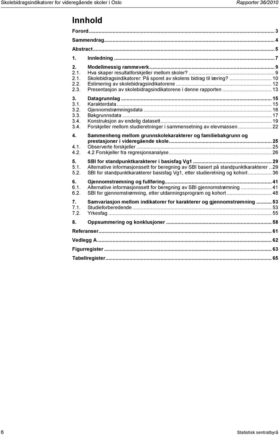 .. 13 3. Datagrunnlag... 15 3.1. Karakterdata... 15 3.2. Gjennomstrømningsdata... 16 3.3. Bakgrunnsdata... 17 3.4. Konstruksjon av endelig datasett... 19 3.4. Forskjeller mellom studieretninger i sammensetning av elevmassen.