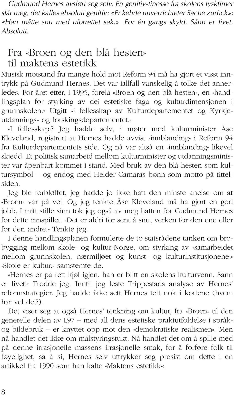 Det var iallfall vanskelig å tolke det annerledes. For året etter, i 1995, forelå «Broen og den blå hesten», en «handlingsplan for styrking av dei estetiske faga og kulturdimensjonen i grunnskolen.