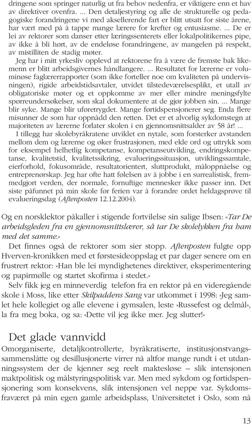 ... De er lei av rektorer som danser etter læringssenterets eller lokalpolitikernes pipe, av ikke å bli hørt, av de endeløse forandringene, av mangelen på respekt, av mistilliten de stadig møter.