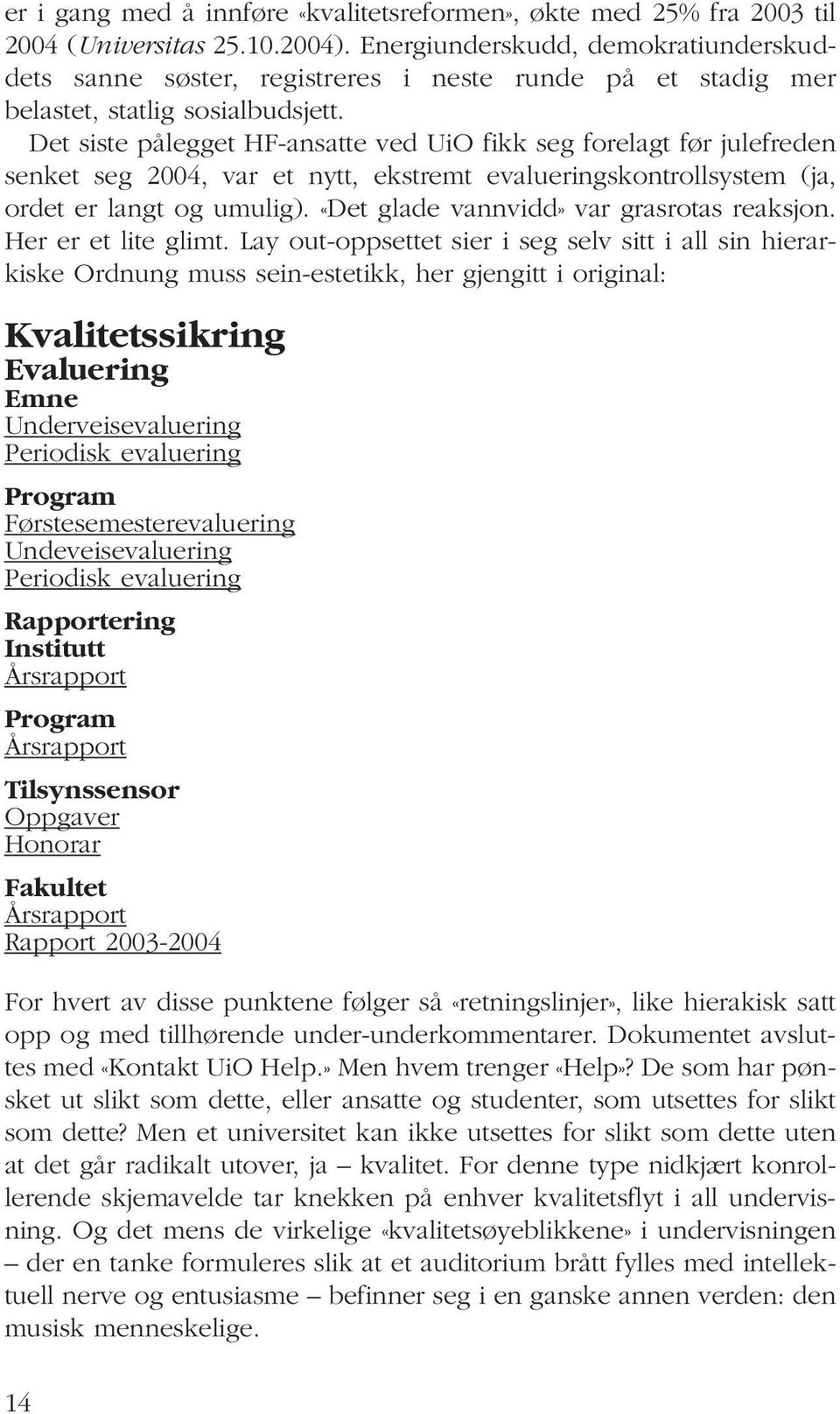 Det siste pålegget HF-ansatte ved UiO fikk seg forelagt før julefreden senket seg 2004, var et nytt, ekstremt evalueringskontrollsystem (ja, ordet er langt og umulig).