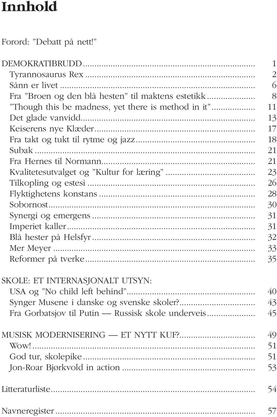 .. 23 Tilkopling og estesi... 26 Flyktighetens konstans... 28 Sobornost... 30 Synergi og emergens... 31 Imperiet kaller... 31 Blå hester på Helsfyr... 32 Mer Meyer... 33 Reformer på tverke.