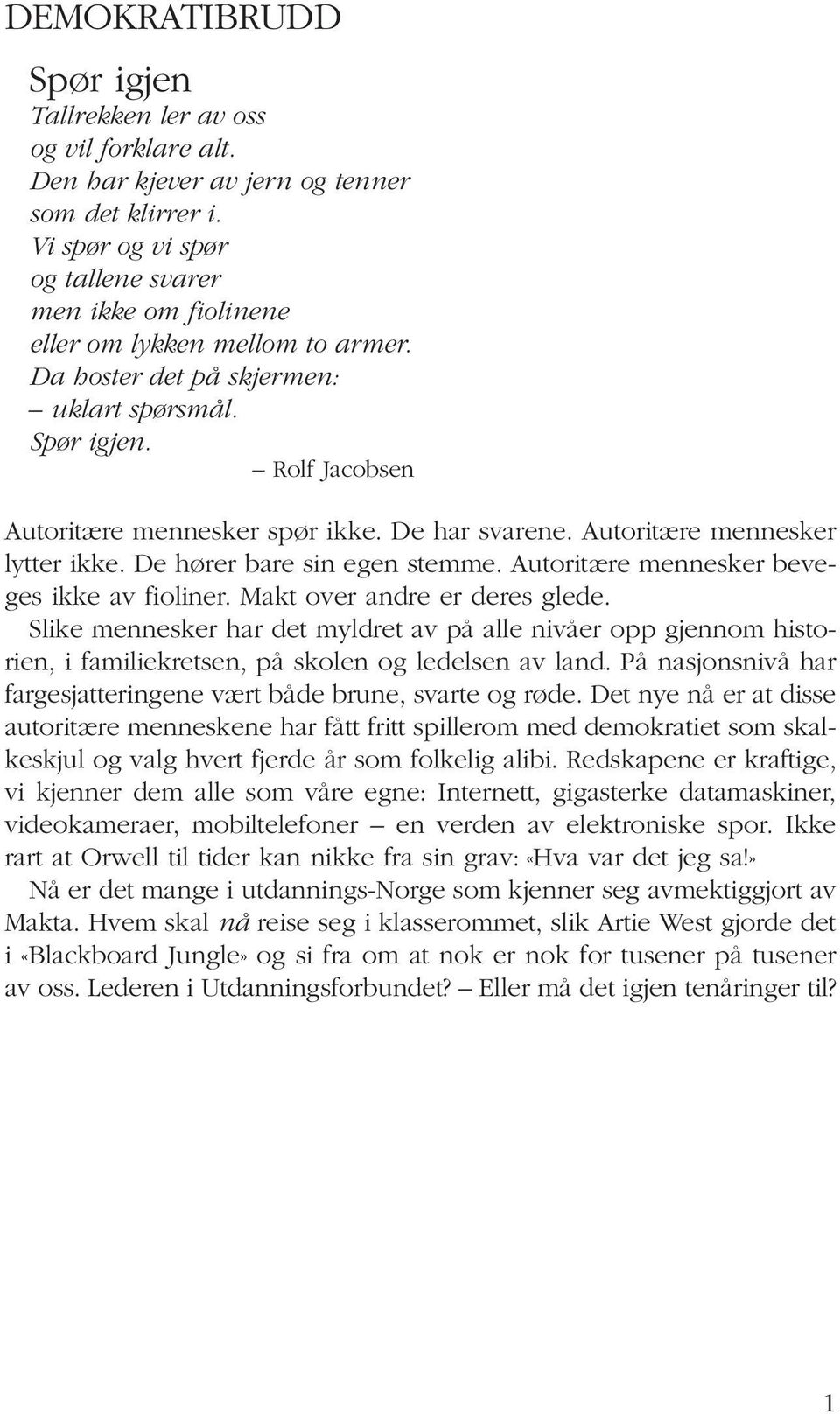 De har svarene. Autoritære mennesker lytter ikke. De hører bare sin egen stemme. Autoritære mennesker beveges ikke av fioliner. Makt over andre er deres glede.