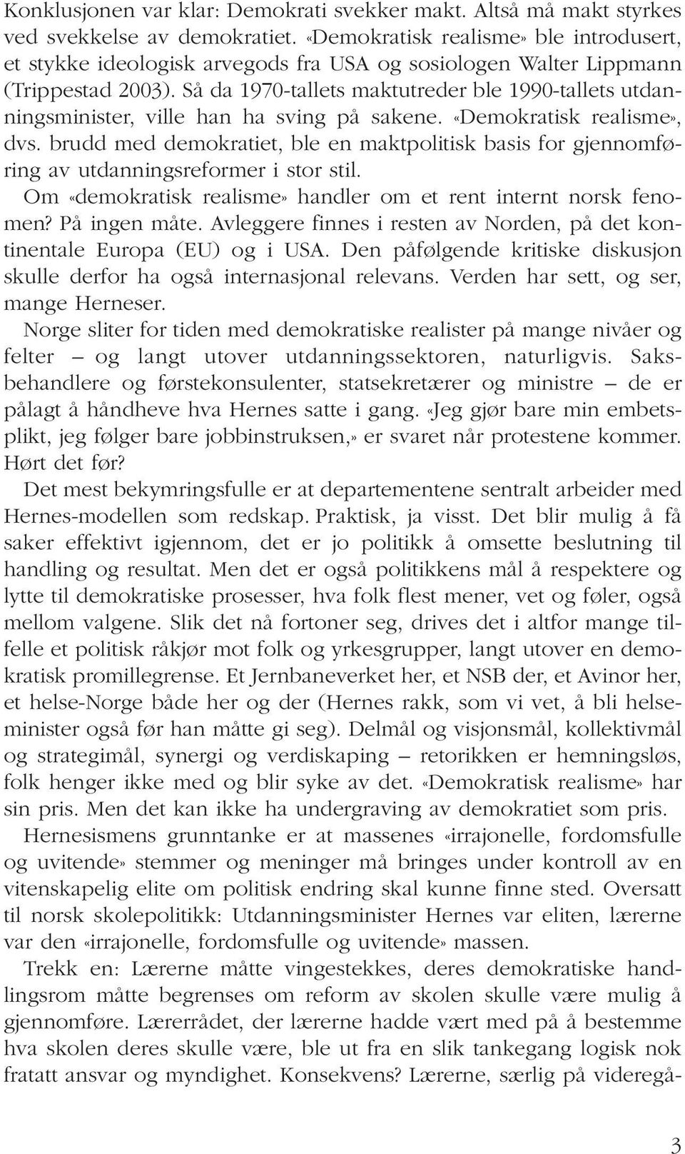 Så da 1970-tallets maktutreder ble 1990-tallets utdanningsminister, ville han ha sving på sakene. «Demokratisk realisme», dvs.