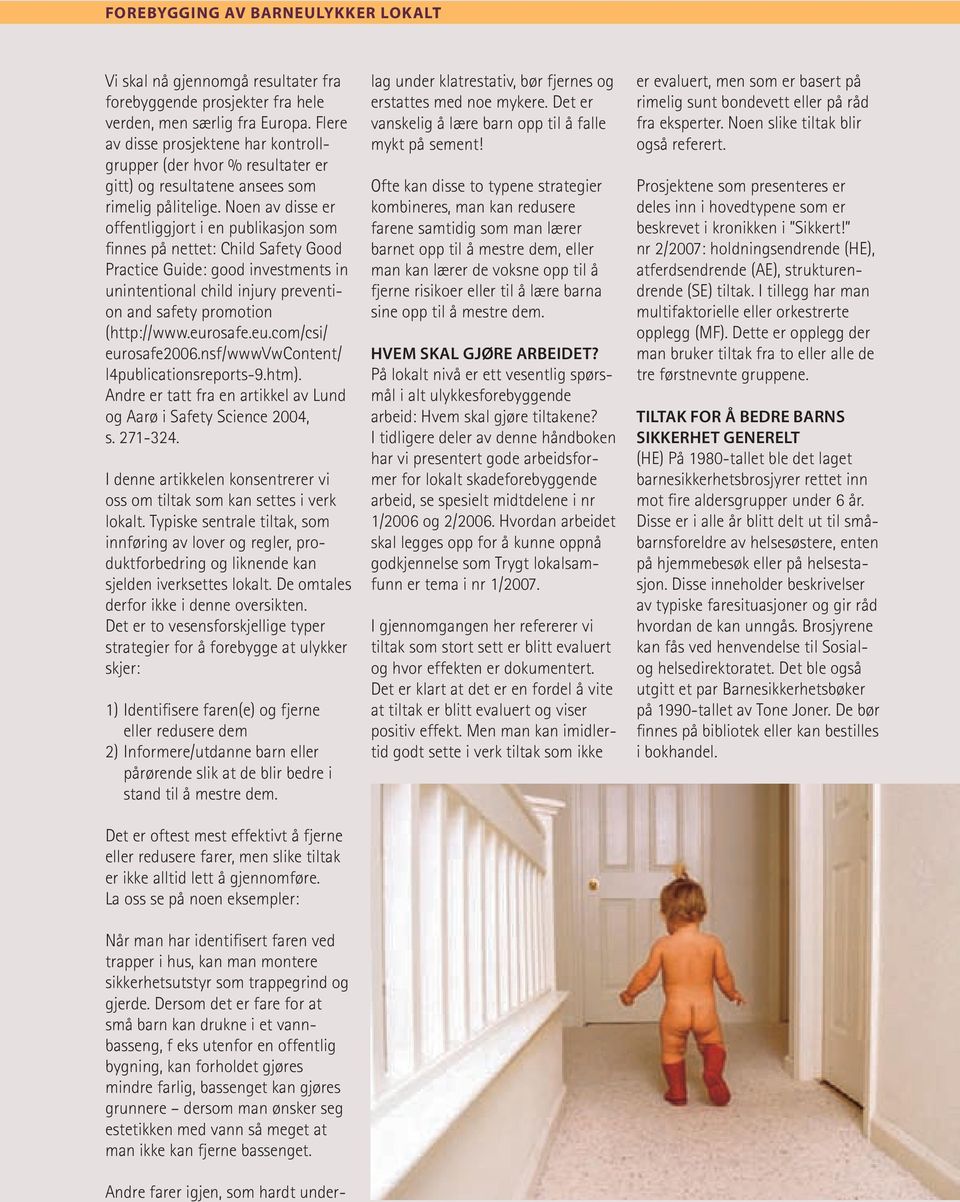 Noen av disse er offentliggjort i en publikasjon som finnes på nettet: Child Safety Good Practice Guide: good investments in unintentional child injury prevention and safety promotion (http://www.