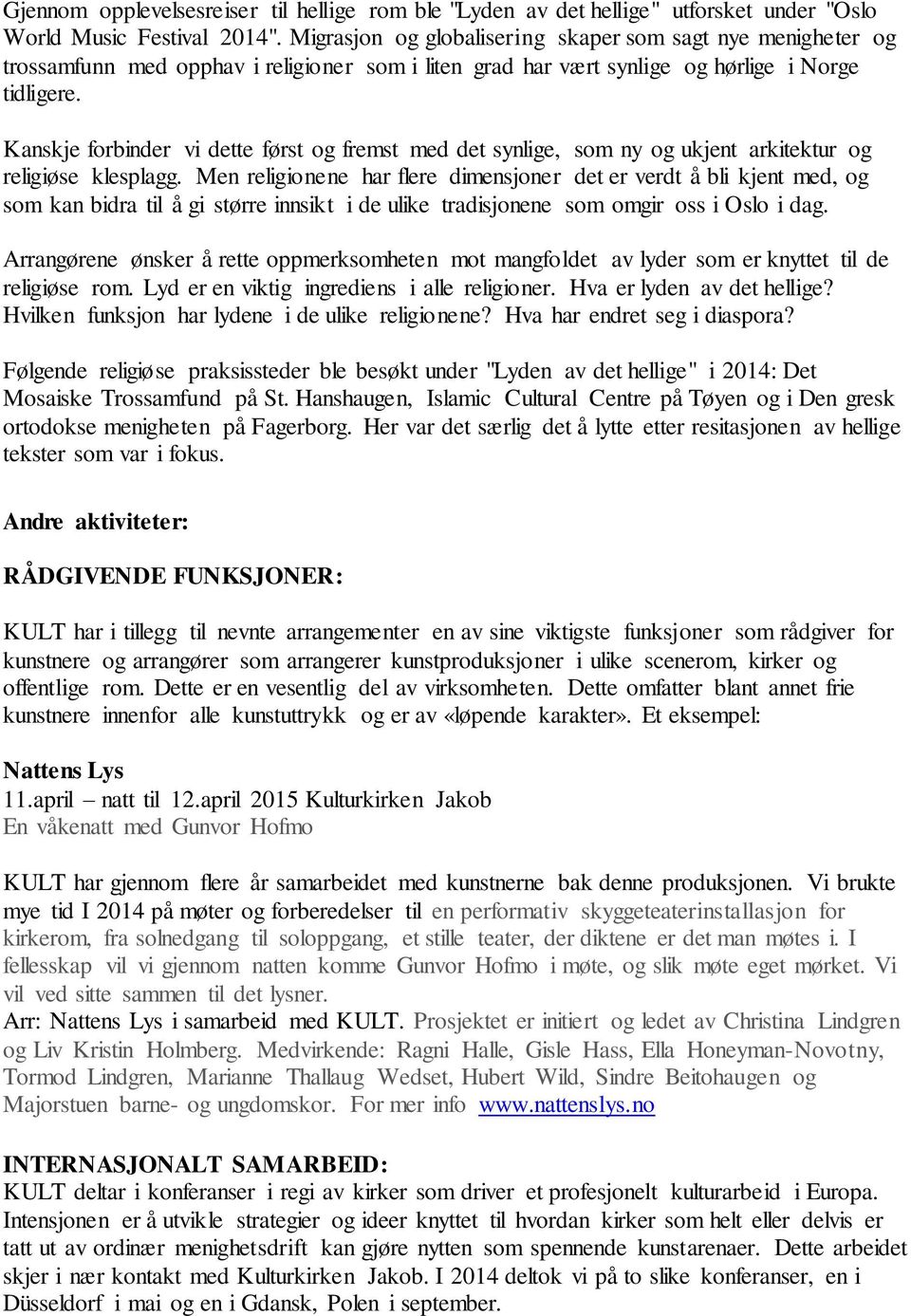 Kanskje forbinder vi dette først og fremst med det synlige, som ny og ukjent arkitektur og religiøse klesplagg.