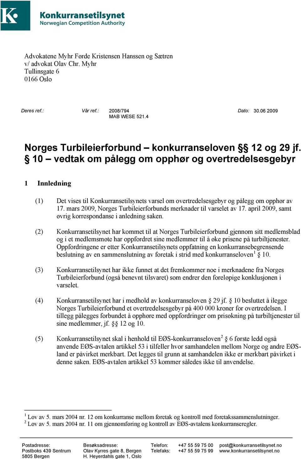 10 vedtak om pålegg om opphør og overtredelsesgebyr 1 Innledning (1) Det vises til Konkurransetilsynets varsel om overtredelsesgebyr og pålegg om opphør av 17.