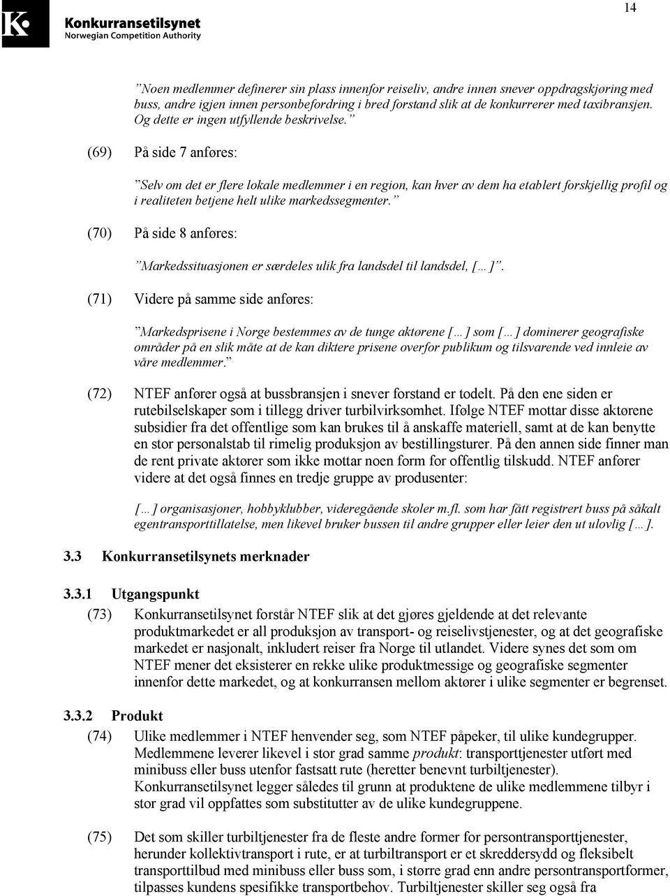 (69) På side 7 anføres: Selv om det er flere lokale medlemmer i en region, kan hver av dem ha etablert forskjellig profil og i realiteten betjene helt ulike markedssegmenter.