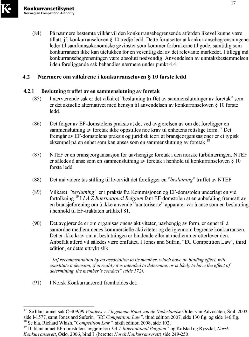 relevante markedet. I tillegg må konkurransebegrensningen være absolutt nødvendig. Anvendelsen av unntaksbestemmelsen i den foreliggende sak behandles nærmere under punkt 4.