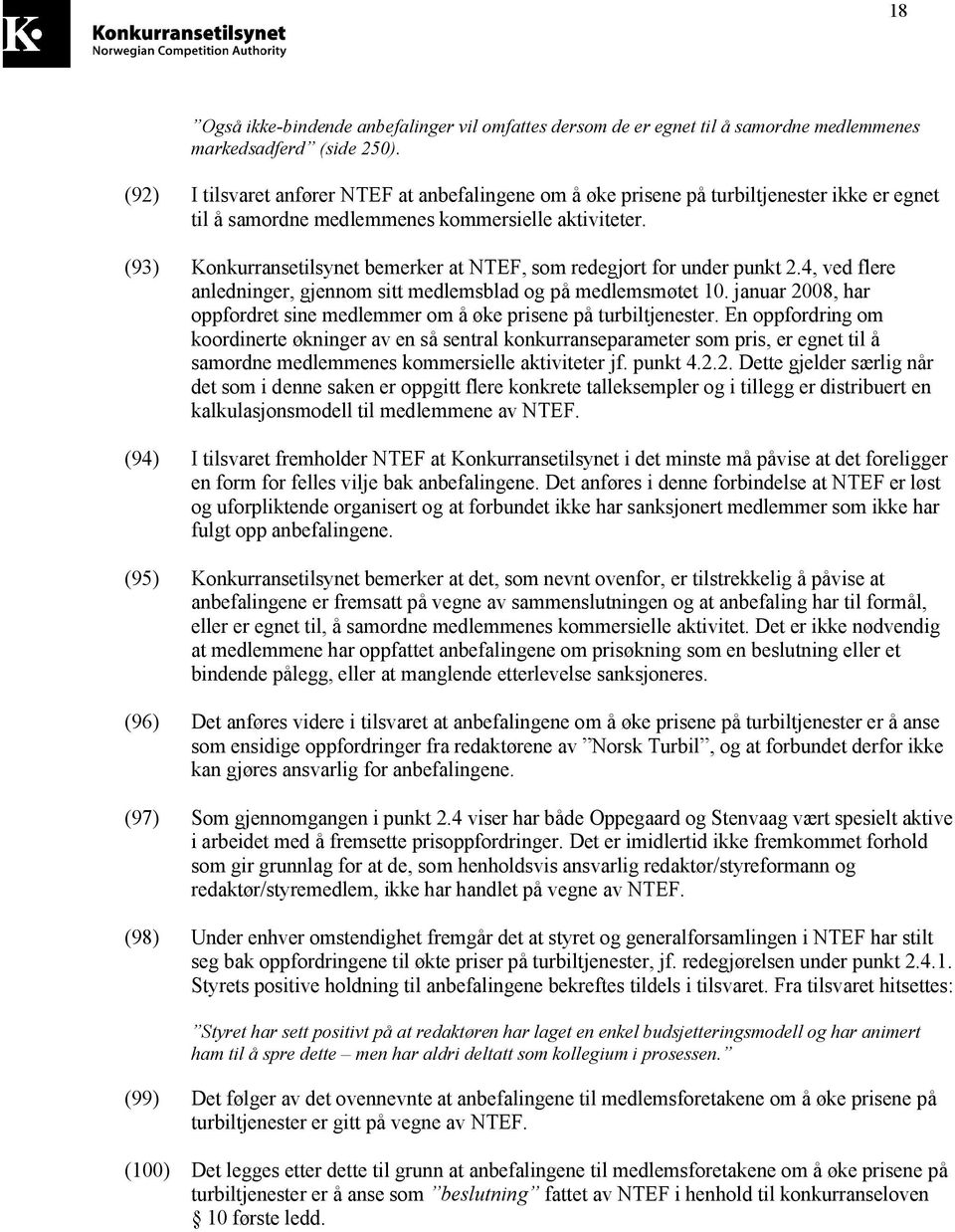 (93) Konkurransetilsynet bemerker at NTEF, som redegjort for under punkt 2.4, ved flere anledninger, gjennom sitt medlemsblad og på medlemsmøtet 10.