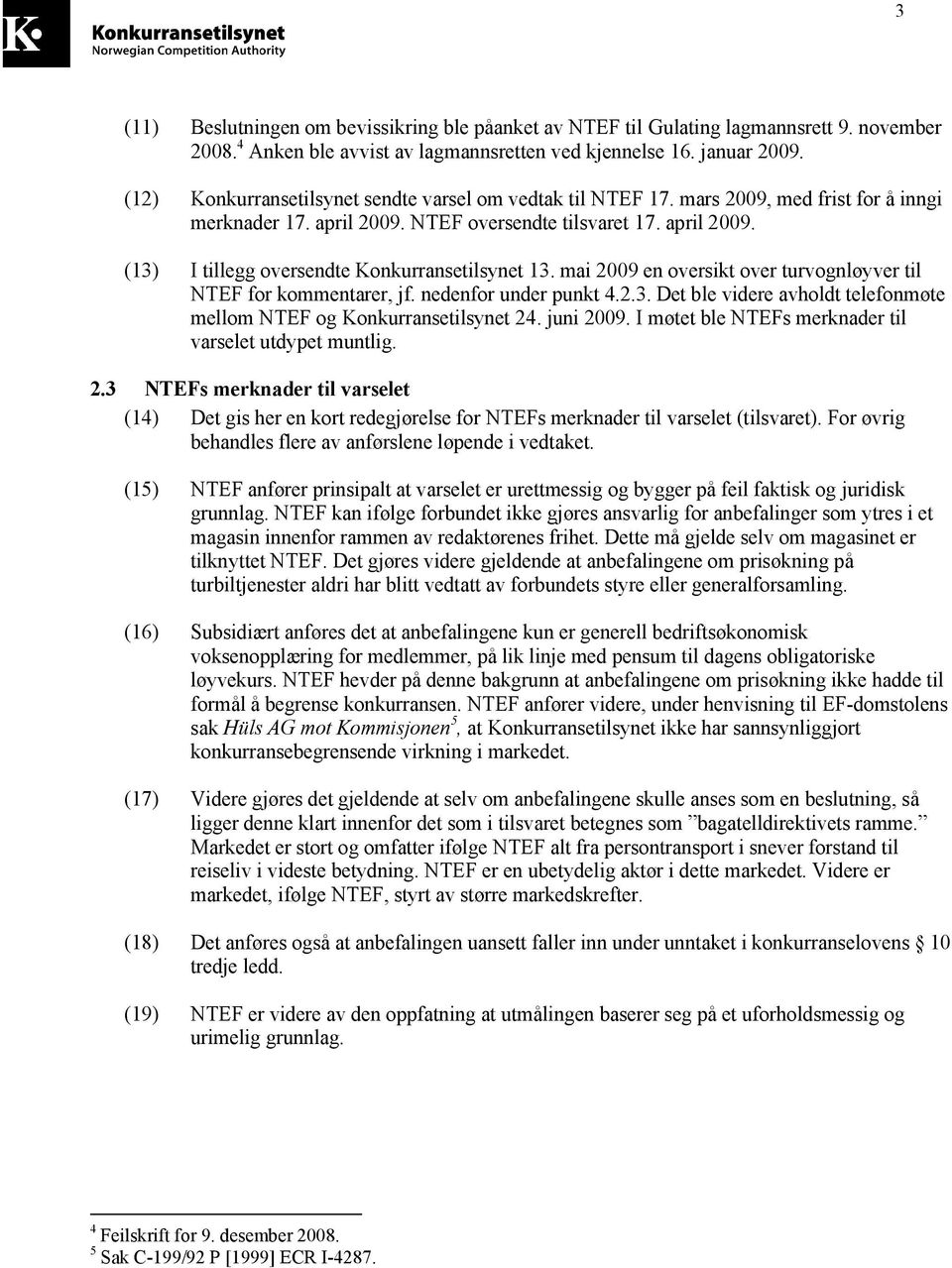 mai 2009 en oversikt over turvognløyver til NTEF for kommentarer, jf. nedenfor under punkt 4.2.3. Det ble videre avholdt telefonmøte mellom NTEF og Konkurransetilsynet 24. juni 2009.