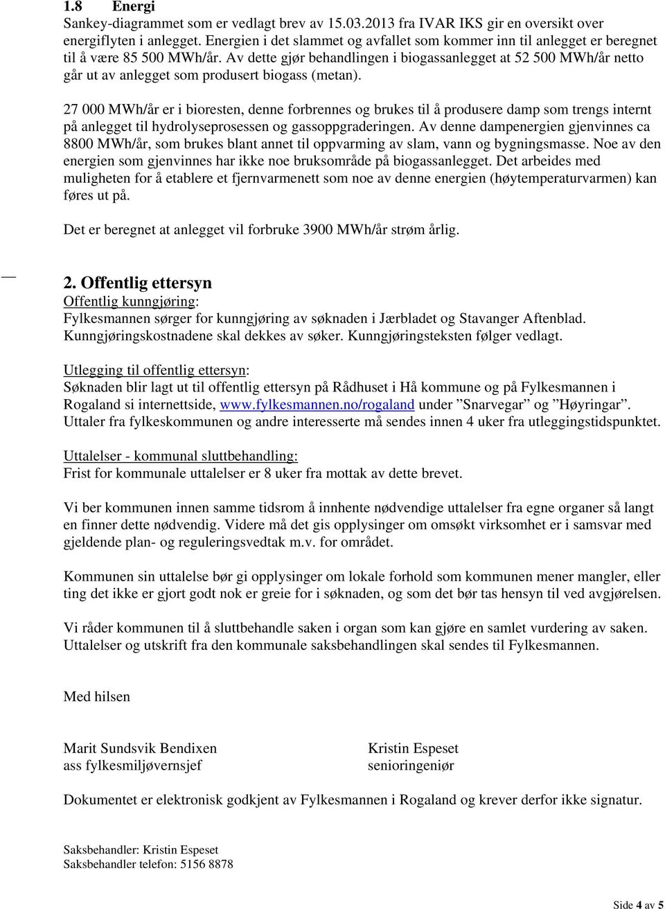 Av dette gjør behandlingen i biogassanlegget at 52 500 MWh/år netto går ut av anlegget som produsert biogass (metan).