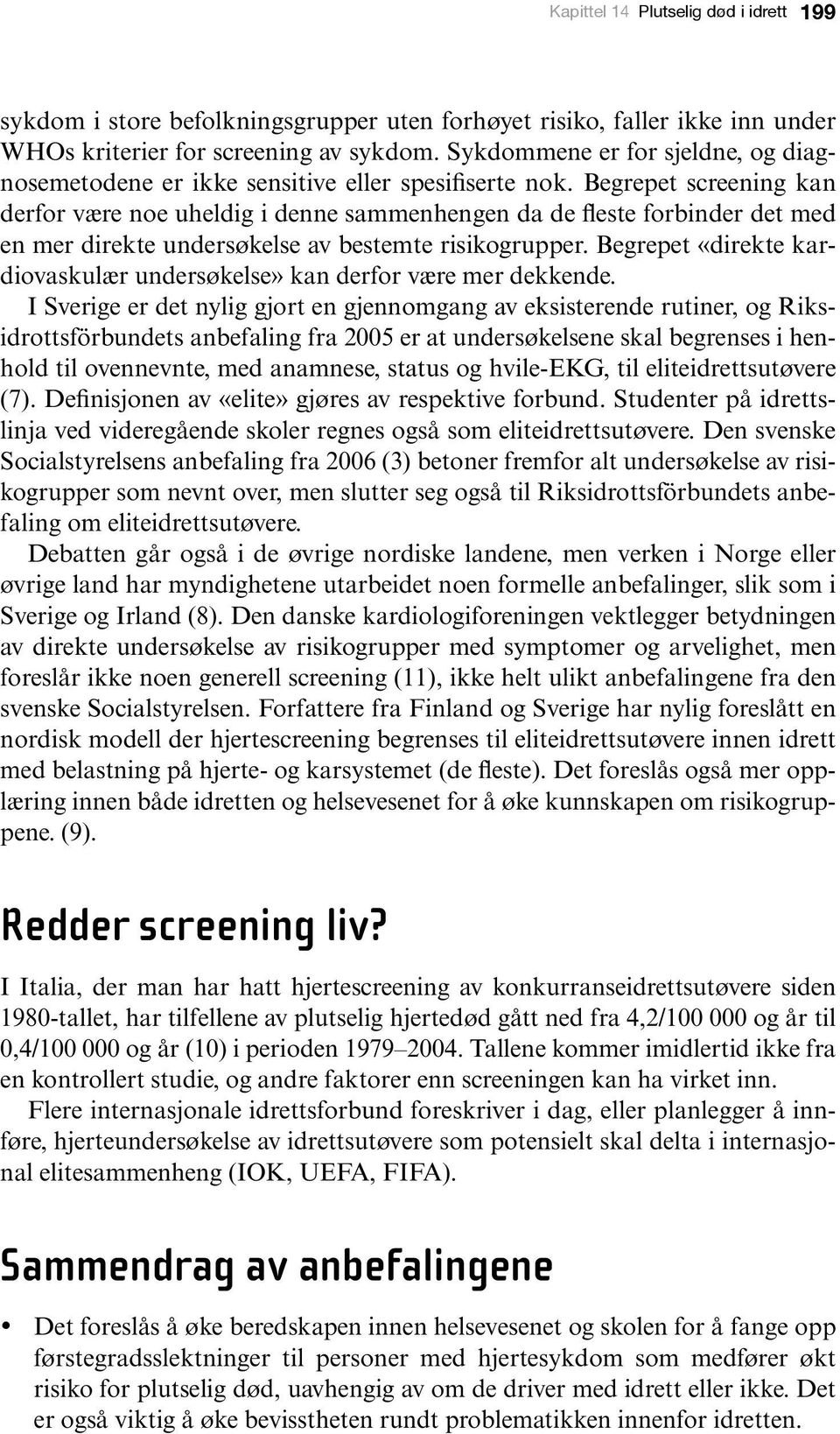 Begrepet screening kan derfor være noe uheldig i denne sammenhengen da de fleste forbinder det med en mer direkte undersøkelse av bestemte risikogrupper.