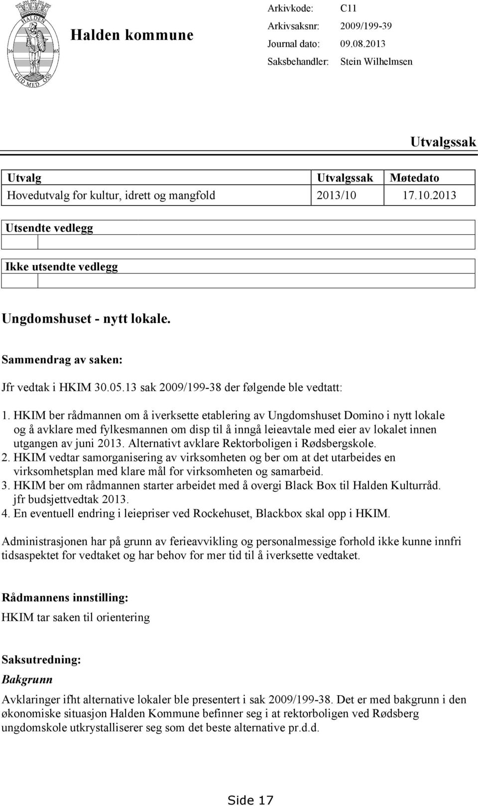 Sammendrag av saken: Jfr vedtak i HKIM 30.05.13 sak 2009/199-38 der følgende ble vedtatt: 1.