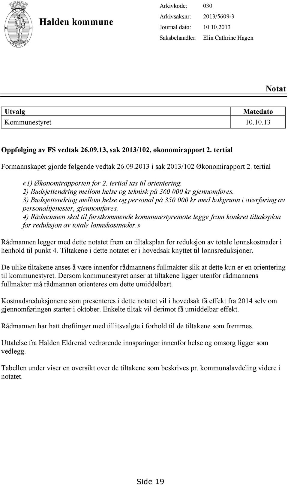 2) Budsjettendring mellom helse og teknisk på 360 000 kr gjennomføres. 3) Budsjettendring mellom helse og personal på 350 000 kr med bakgrunn i overføring av personaltjenester, gjennomføres.