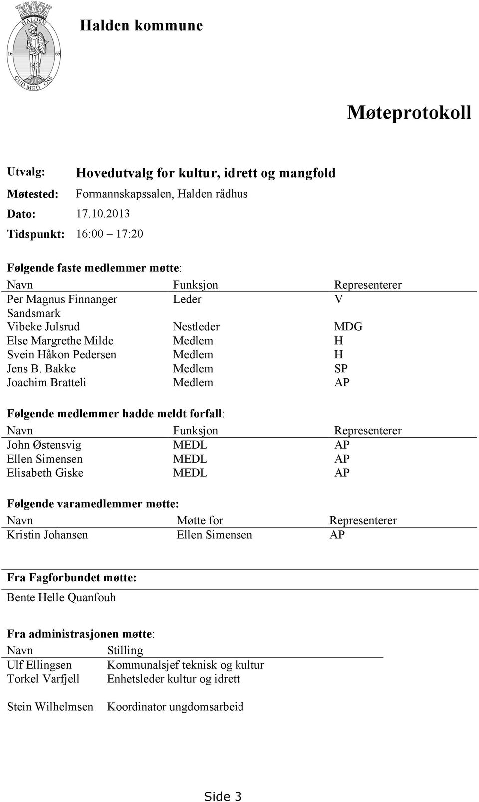 Sandsmark Vibeke Julsrud Nestleder MDG Else Margrethe Milde Medlem H Svein Håkon Pedersen Medlem H Jens B.