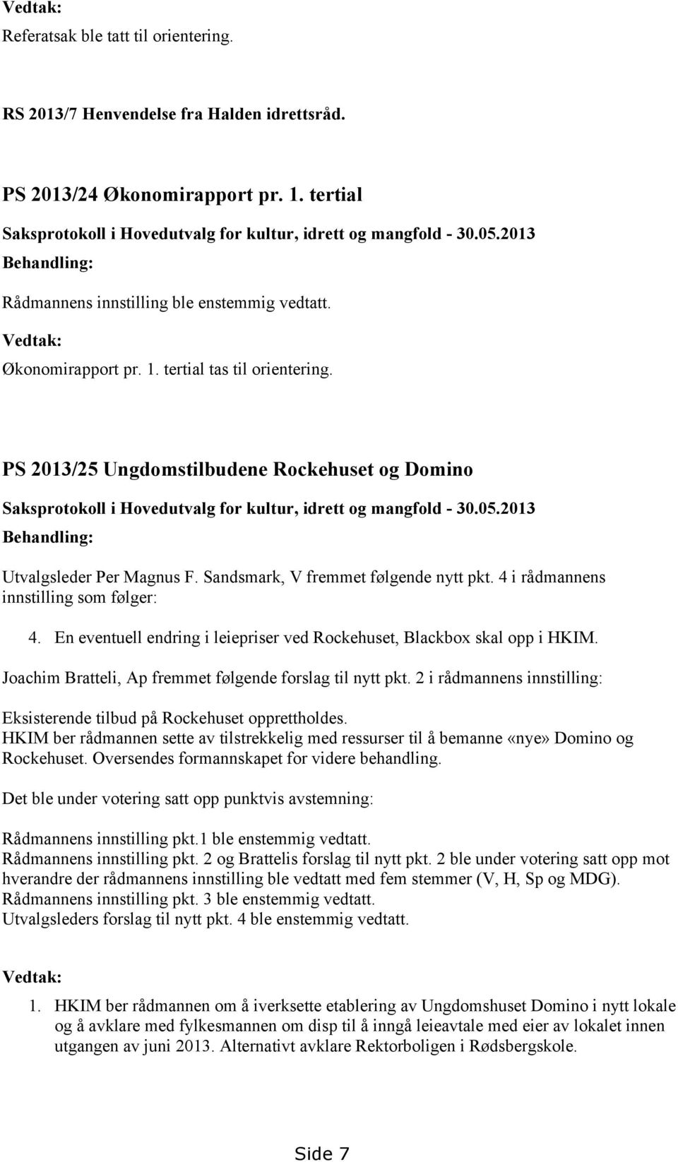 PS 2013/25 Ungdomstilbudene Rockehuset og Domino Saksprotokoll i Hovedutvalg for kultur, idrett og mangfold - 30.05.2013 Behandling: Utvalgsleder Per Magnus F. Sandsmark, V fremmet følgende nytt pkt.