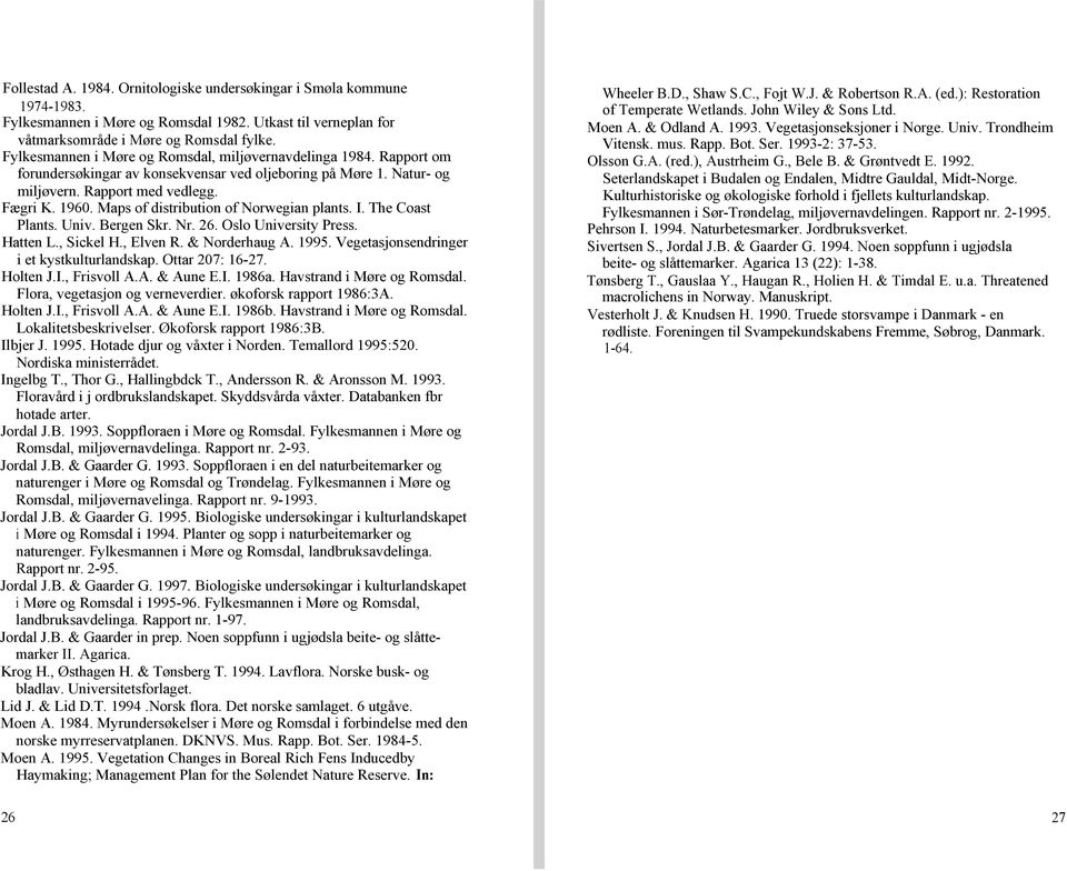 Maps of distribution of Norwegian plants. I. The Coast Plants. Univ. Bergen Skr. Nr. 26. Oslo University Press. Hatten L., Sickel H., Elven R. & Norderhaug A. 1995.