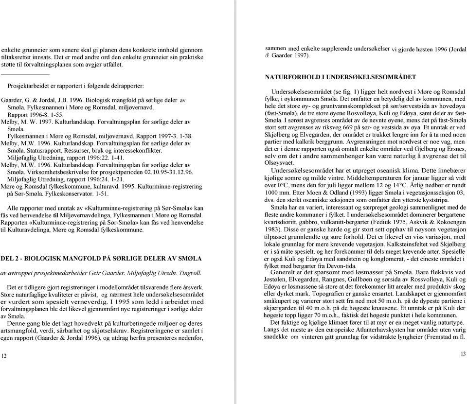 Biologisk mangfold på sørlige deler av Smøla. Fylkesmannen i Møre og Romsdal, miljøvernavd. Rapport 1996-8. 1-55. Melby, M. W. 1997. Kulturlandskap. Forvaltningsplan for sørlige deler av Smøla.