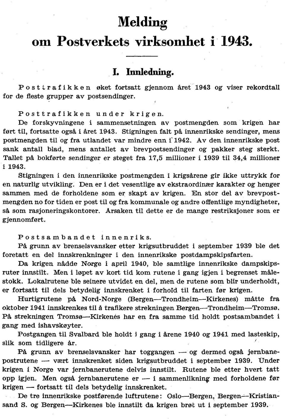 Av den innenrikske post sank antall blad, mens antallet av og pakker steg sterkt. Tallet på bokførte sendinger er steget fra 7,5 millioner i 99 til, millioner i 9.