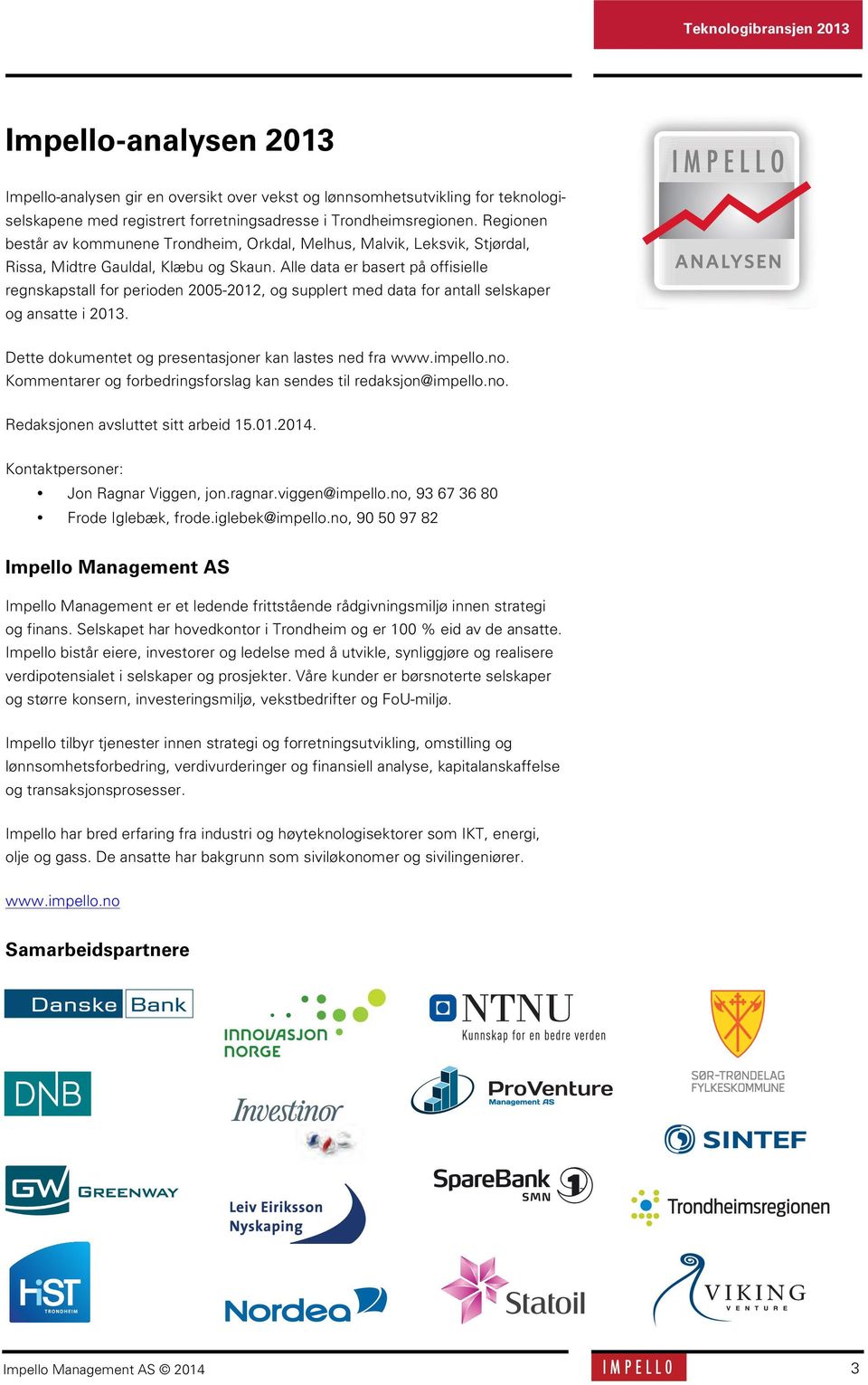 Alle data er basert på offisielle regnskapstall for perioden 25-212, og supplert med data for antall selskaper og ansatte i 213. Dette dokumentet og presentasjoner kan lastes ned fra www.impello.no.