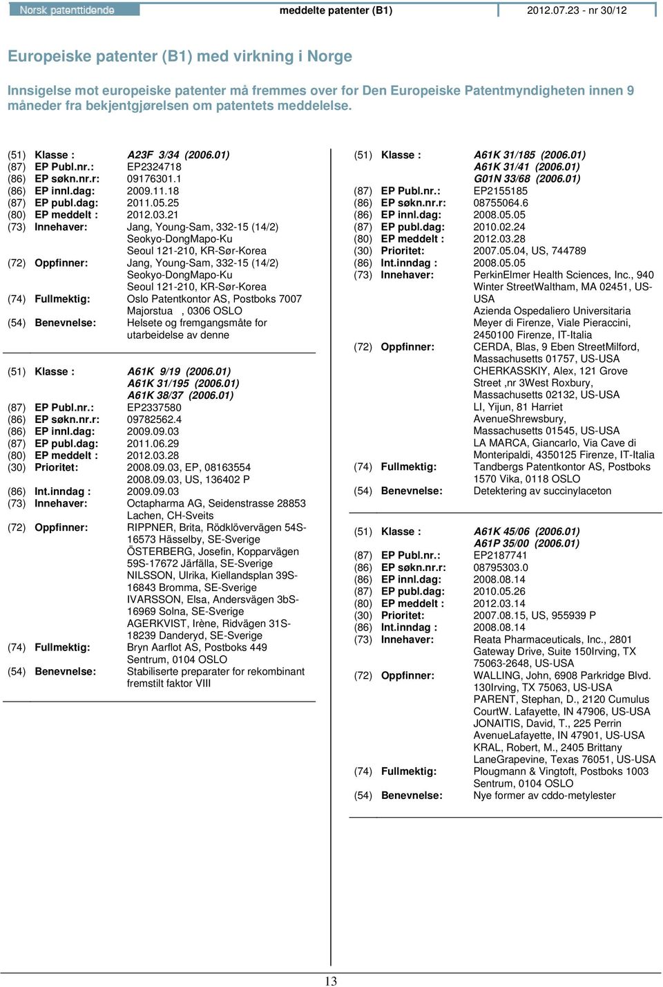 meddelelse. (51) Klasse : A23F 3/34 (2006.01) (87) EP Publ.nr.: EP2324718 (86) EP søkn.nr.r: 09176301.1 (86) EP innl.dag: 2009.11.18 (87) EP publ.dag: 2011.05.25 (80) EP meddelt : 2012.03.