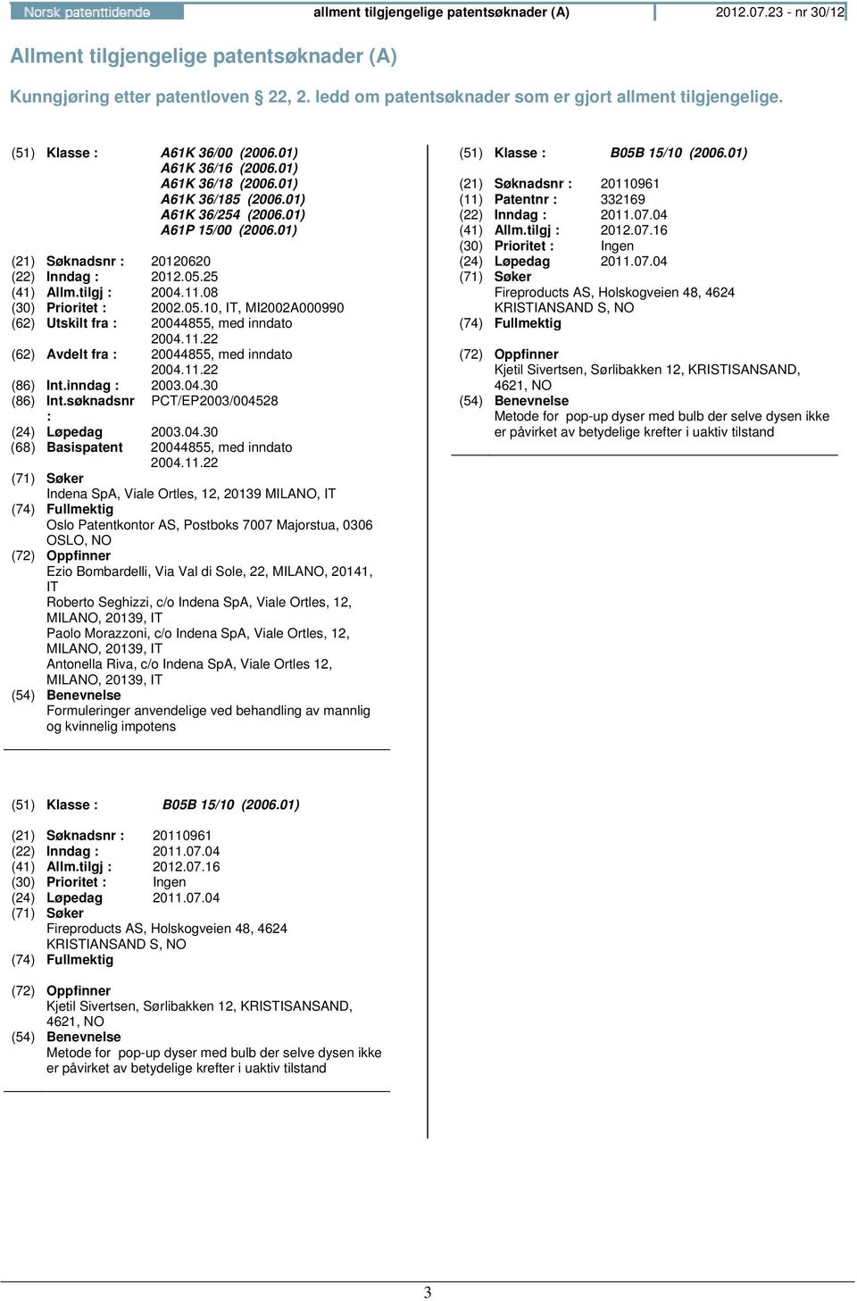 25 (41) Allm.tilgj : 2004.11.08 (30) Prioritet : 2002.05.10, IT, MI2002A000990 (62) Utskilt fra : 20044855, med inndato 2004.11.22 (62) Avdelt fra : 20044855, med inndato 2004.11.22 (86) Int.