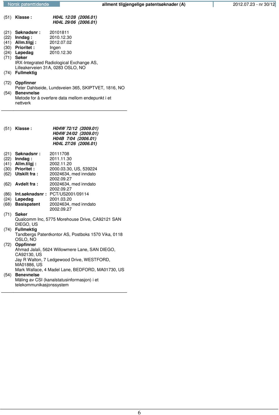 endepunkt i et nettverk (51) Klasse : H04W 72/12 (2009.01) H04W 24/02 (2009.01) H04B 7/04 (2006.01) H04L 27/26 (2006.01) (21) Søknadsnr : 20111708 (22) Inndag : 2011.11.30 (41) Allm.tilgj : 2002.11.20 (30) Prioritet : 2000.