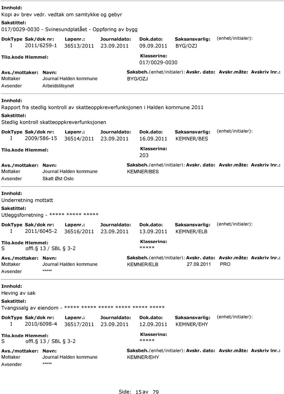 kontroll skatteoppkreverfunksjonen 2009/586-15 36514/2011 16.09.2011 KMNR/BS 203 KMNR/BS Avsender Skatt Øst Oslo nnhold: Underretning mottatt Utleggsforretning - 2011/6045-2 36516/2011 13.