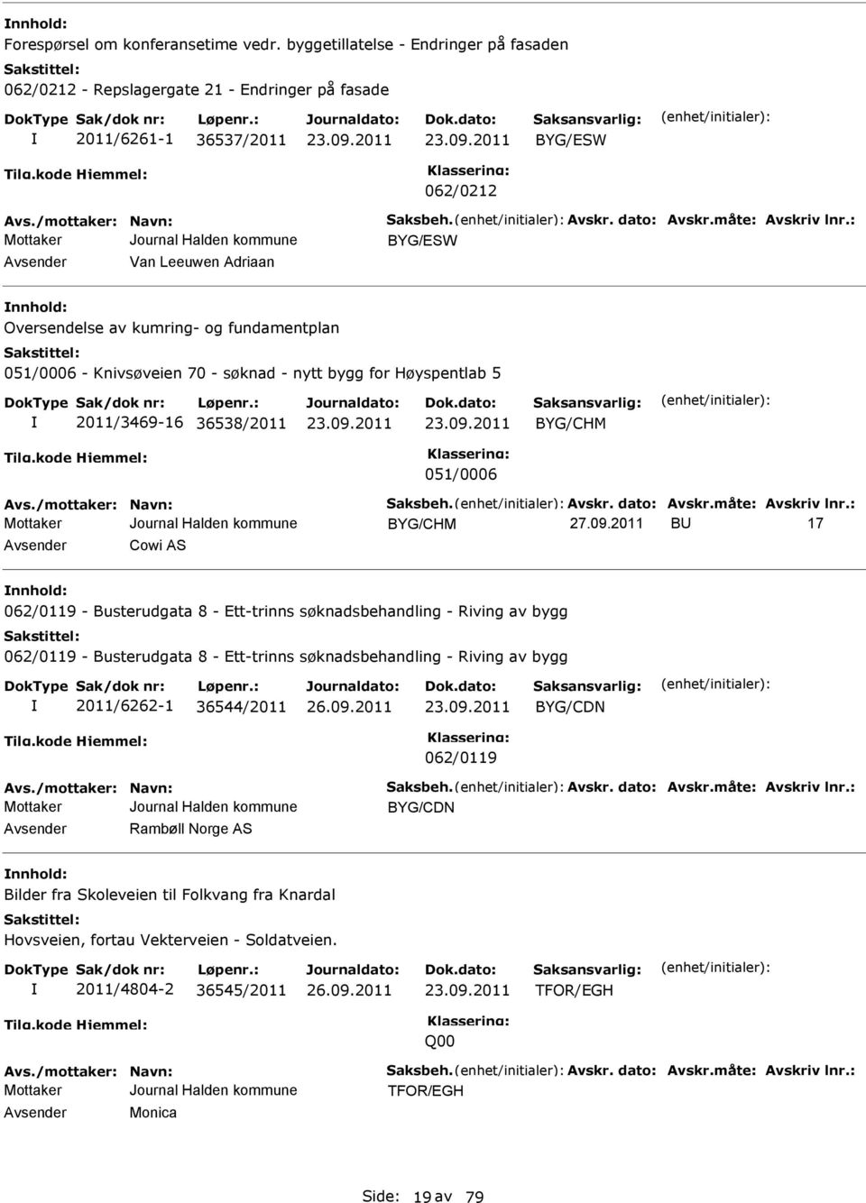 fundamentplan 051/0006 - Knivsøveien 70 - søknad - nytt bygg for Høyspentlab 5 2011/3469-16 36538/2011 BYG/CHM 051/0006 BYG/CHM BU 17 Avsender Cowi AS nnhold: 062/0119 - Busterudgata 8 - tt-trinns