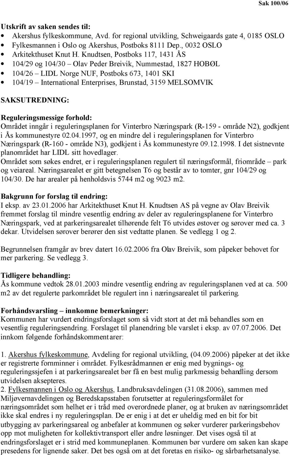 Knudtsen, Postboks 117, 1431 ÅS 104/29 og 104/30 Olav Peder Breivik, Nummestad, 1827 HOBØL 104/26 LIDL Norge NUF, Postboks 673, 1401 SKI 104/19 International Enterprises, Brunstad, 3159 MELSOMVIK