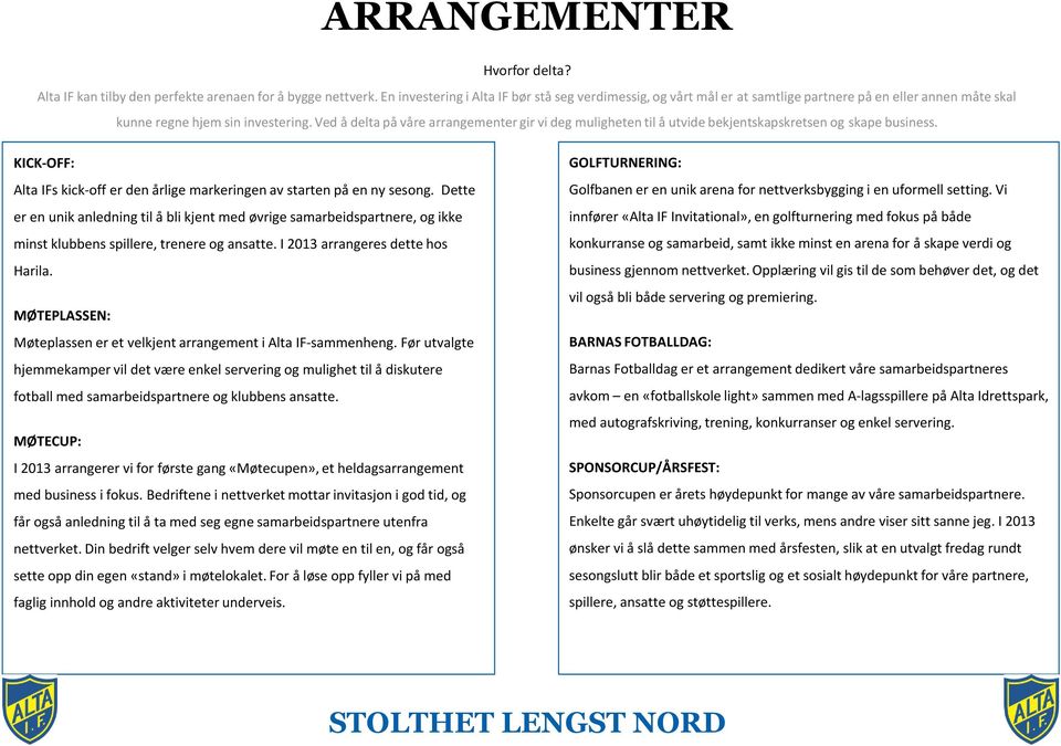 Ved å delta på våre arrangementer gir vi deg muligheten til å utvide bekjentskapskretsen og skape business. KICK-OFF: Alta IFs kick-off er den årlige markeringen av starten på en ny sesong.