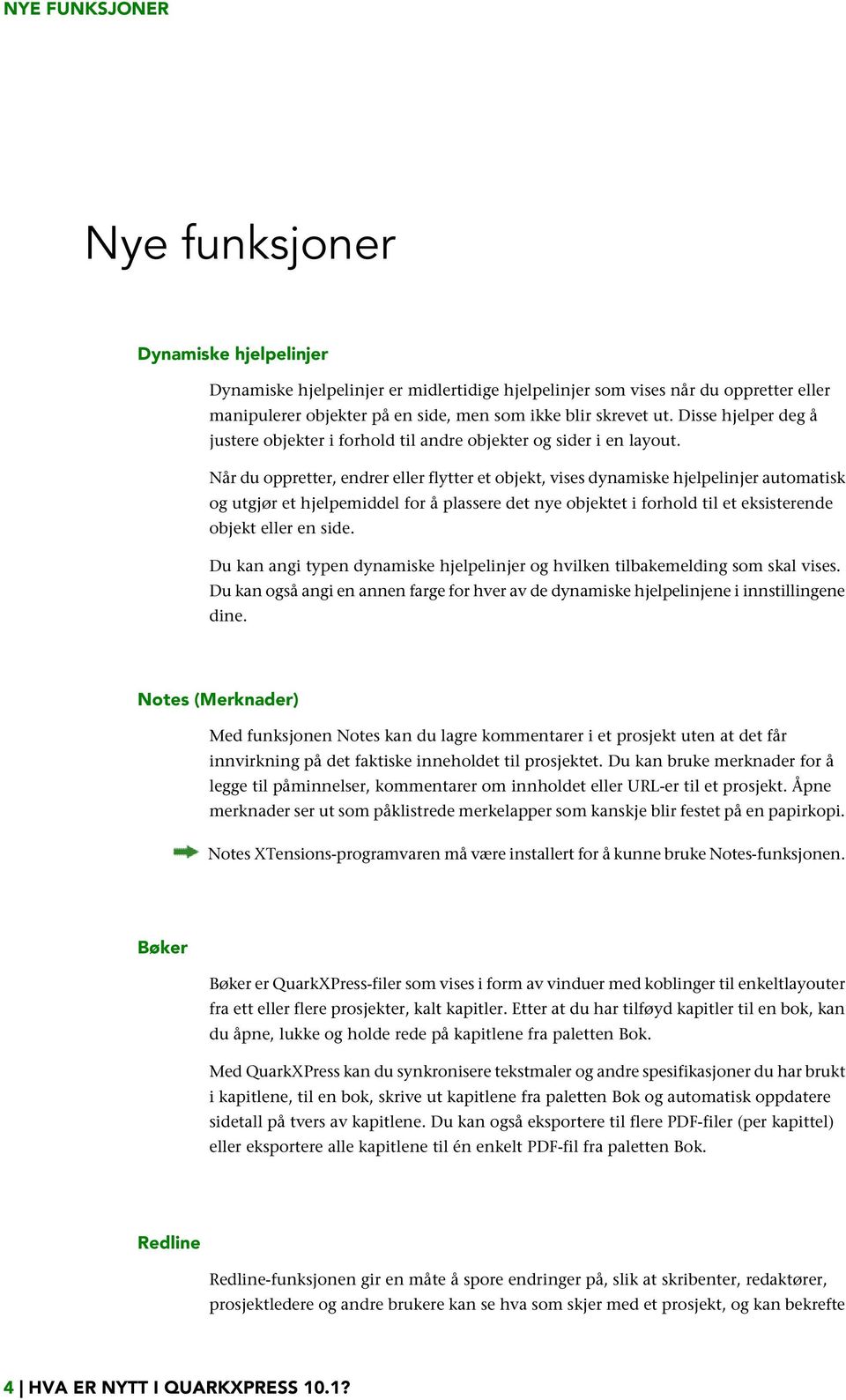 Når du oppretter, endrer eller flytter et objekt, vises dynamiske hjelpelinjer automatisk og utgjør et hjelpemiddel for å plassere det nye objektet i forhold til et eksisterende objekt eller en side.