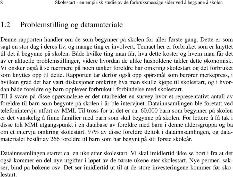 Både hvilke ting man får, hva dette koster og hvem man får det av er aktuelle problemstillinger, videre hvordan de ulike husholdene takler dette økonomisk.